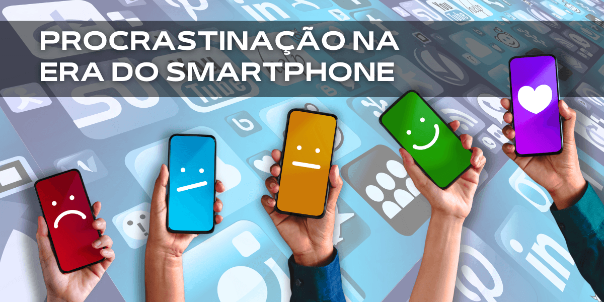 A procrastinação nos tempos do Smartphone