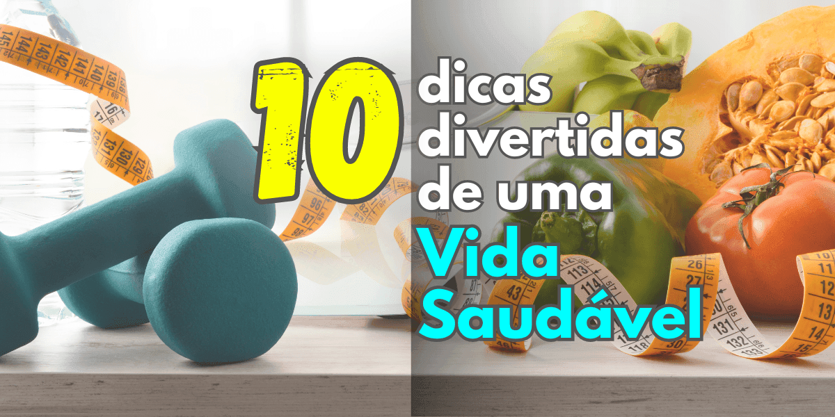 10 dicas divertidas para uma Vida Saudável