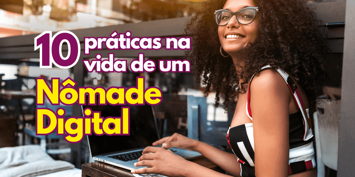 10 Práticas na vida de um Nômade Digital