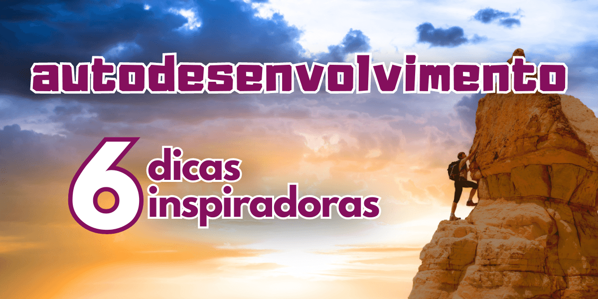 6 dicas inspiradoras para o autodesenvolvimento