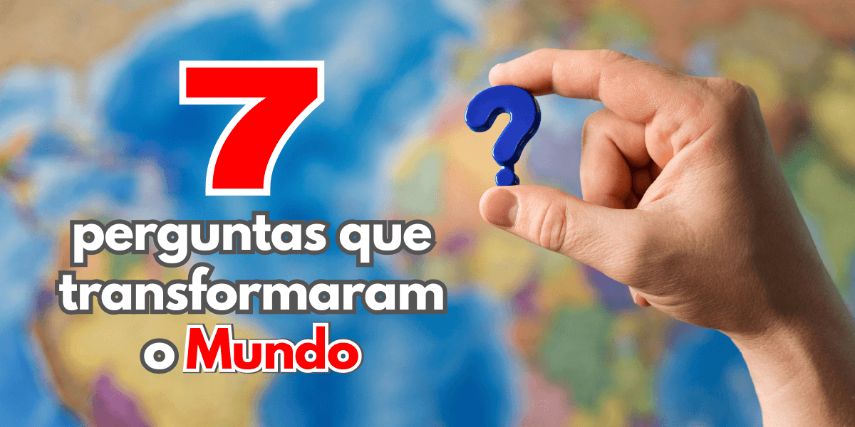 7 perguntas que transformaram o Mundo