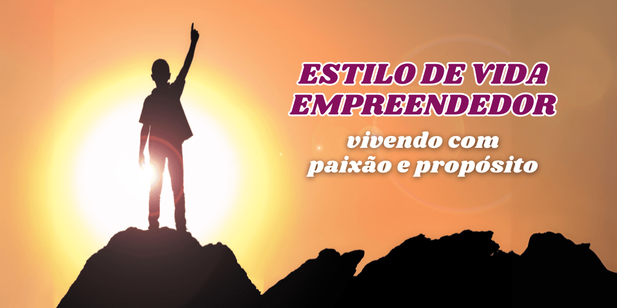 Estilo de Vida Empreendedor – vivendo com paixão e propósito